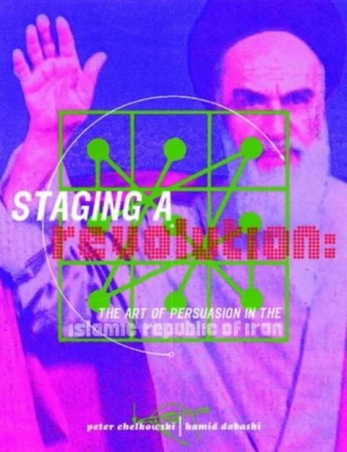 Book cover of Staging a Revolution: the Art of Persuasion in the Islamic Republic of Iran