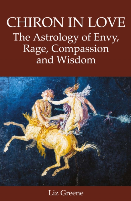 Book cover of Chiron in Love: The Astrology of Envy, Rage, Compassion and Wisdom