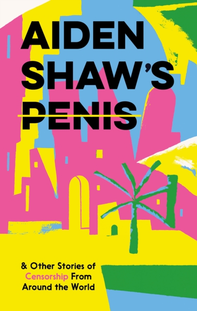 Book cover of Aiden Shaw's Penis and Other Stories of Censorship From Around the World