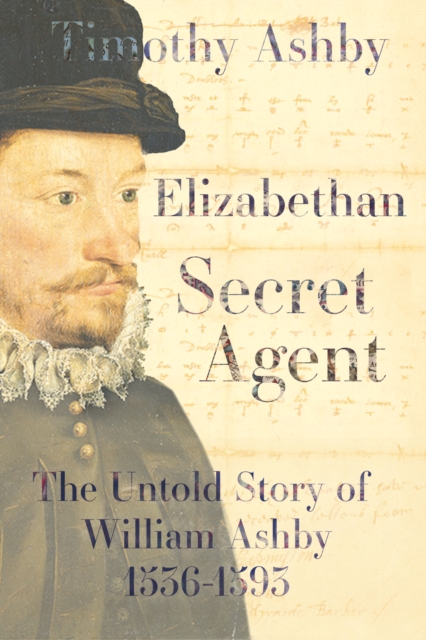 Book cover of Elizabethan Secret Agent: The Untold Story of William Ashby (1536-1593)