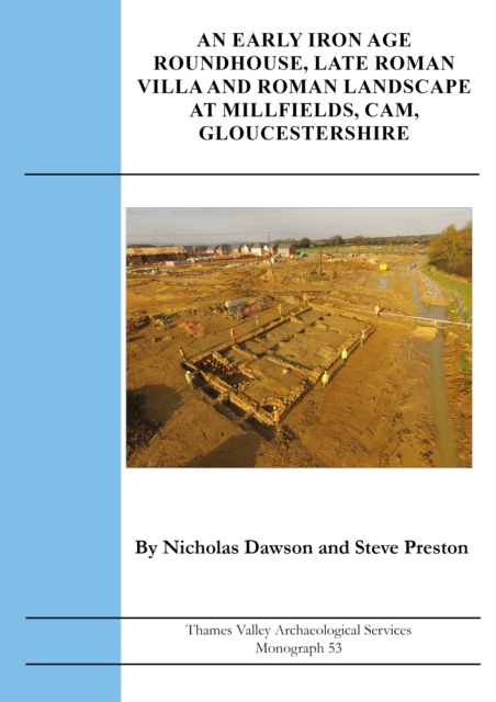 Book cover of An Early Iron Age Roundhouse, Late Roman Villa and Roman Landscape at Millfields, Cam, Gloucestershire
