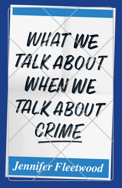 Book cover of What We Talk About When We Talk About Crime