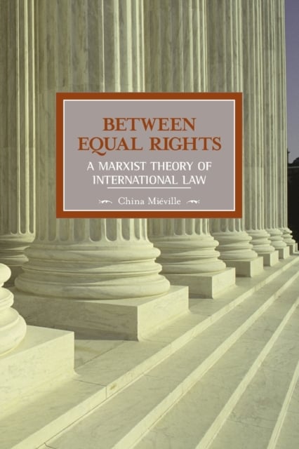 Book cover of Between Equal Rights: A Marxist Theory Of International Law