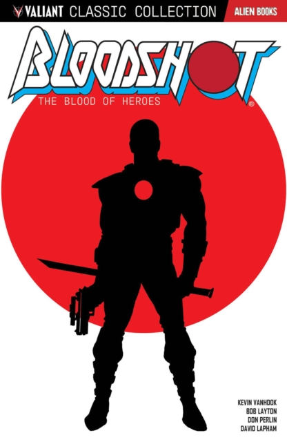 Book cover of Valiant Classic Collection: Bloodshot The Blood of Heroes