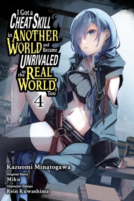 Book cover of I Got a Cheat Skill in Another World and Became Unrivaled in the Real World, Too, Vol. 4 (manga)