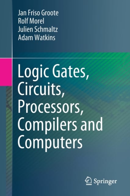 Book cover of Logic Gates, Circuits, Processors, Compilers and Computers