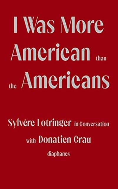 Book cover of I Was More American than the Americans - Sylvere Lotringer in Conversation with Donatien Grau