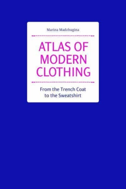 Book cover of Atlas of Modern Clothing: From the Trench Coat to the Sweatshirt