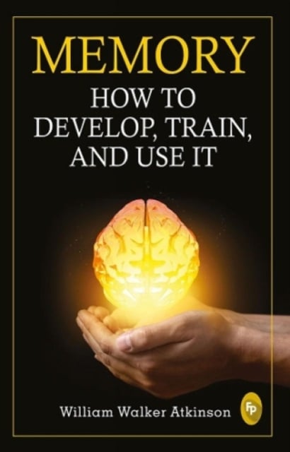 Book cover of Memory: How To Develop, Train, And Use It
