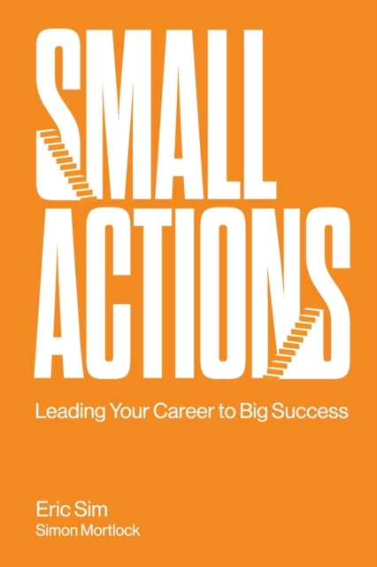 Book cover of Small Actions: Leading Your Career To Big Success